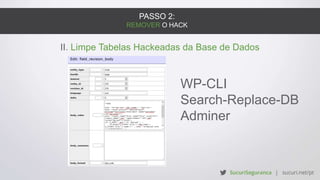 PASSO 2:
REMOVER O HACK
II. Limpe Tabelas Hackeadas da Base de Dados
WP-CLI
Search-Replace-DB
Adminer
 
