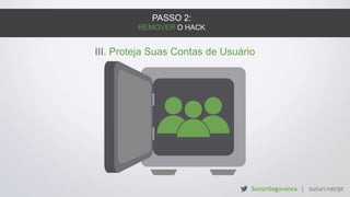 PASSO 2:
REMOVER O HACK
III. Proteja Suas Contas de Usuário
 