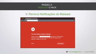 PASSO 2:
REMOVER O HACK
V. Remova Notificações de Malware
 