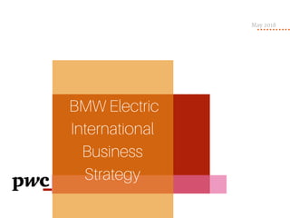 BMW Electric
International
Business
Strategy
May 2018
 