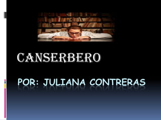 CANSERBERO
POR: JULIANA CONTRERAS
 