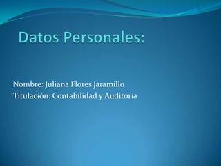 Nombre: Juliana Flores Jaramillo
Titulación: Contabilidad y Auditoria

 