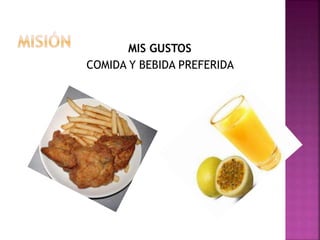 MIS GUSTOS
COMIDA Y BEBIDA PREFERIDA
 