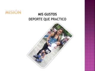 MIS GUSTOS
DEPORTE QUE PRACTICO
 