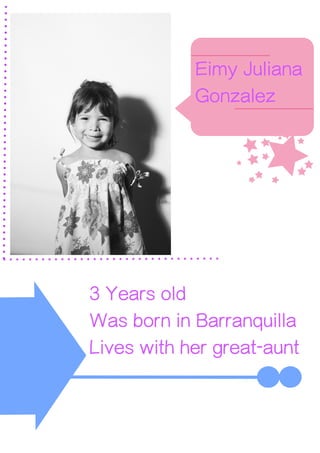 u
Eimy Juliana
Gonzalez
3 Years old
Was born in Barranquilla
Lives with her great-aunt
 