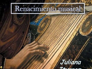 Renacimiento musical
Juliana
 