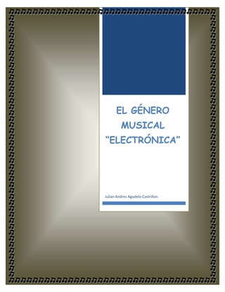 La música es la puerta a otro mundo..
EL GÉNERO
MUSICAL
“ELECTRÓNICA”
Julian Andres Agudelo Castrillon.
 