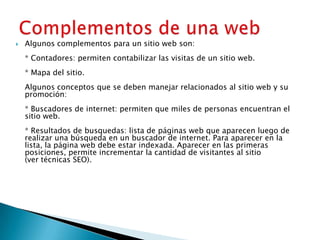    Algunos complementos para un sitio web son:
    * Contadores: permiten contabilizar las visitas de un sitio web.
    *...