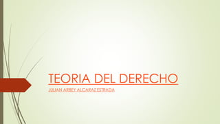 TEORIA DEL DERECHO
JULIAN ARBEY ALCARAZ ESTRADA
 