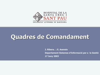 Quadres de Comandament
         J. Ribera. ; E. Asensio
         Departament Sistemes d’Informació per a la Gestió
         17 Juny 2003
 