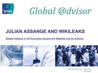 JULIAN ASSANGE AND WIKILEAKS Global Citizens in 24 Countries Assess the Website and Its Actions 
