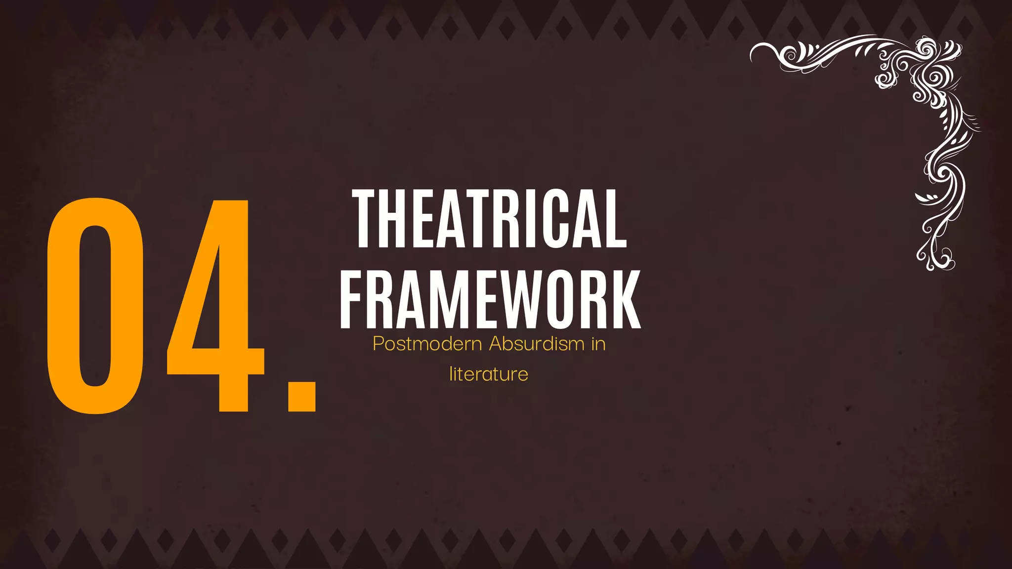THEATRICAL
FRAMEWORK
04. Postmodern Absurdism in
literature
 