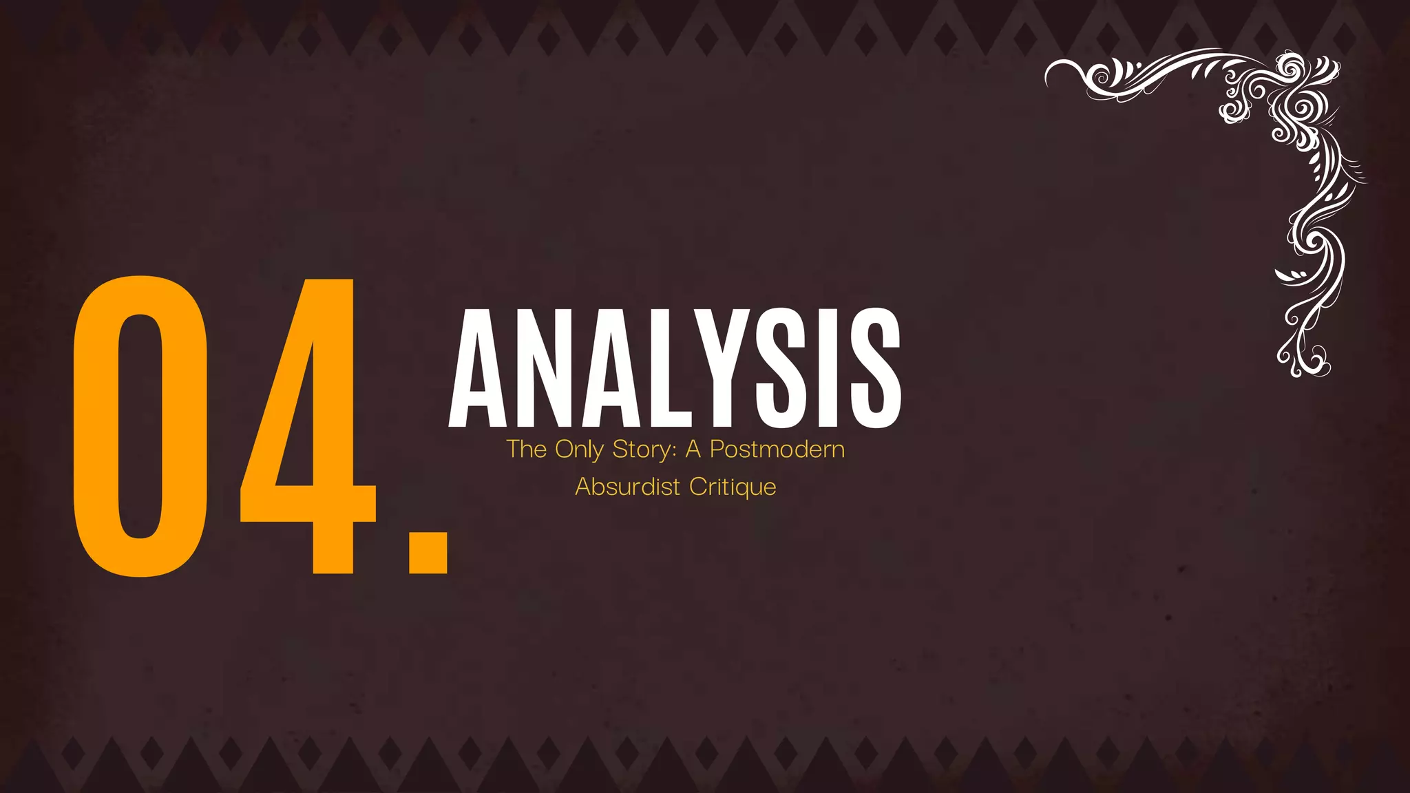 ANALYSIS
04.The Only Story: A Postmodern
Absurdist Critique
 