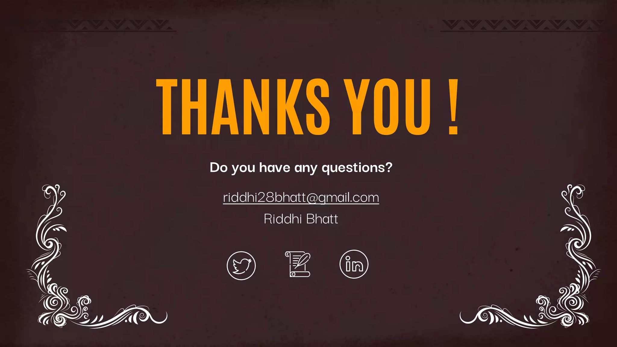 THANKS YOU !
Do you have any questions?
riddhi28bhatt@gmail.com
Riddhi Bhatt
 