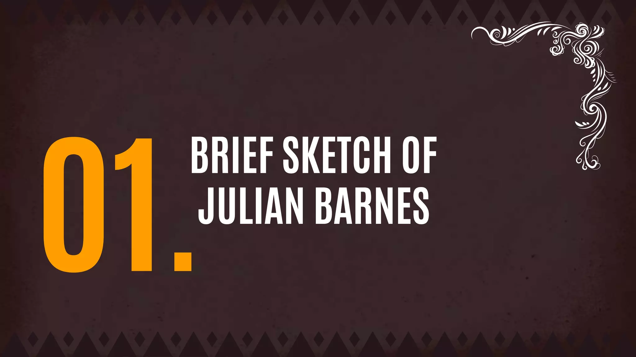 BRIEF SKETCH OF
JULIAN BARNES
01.
 