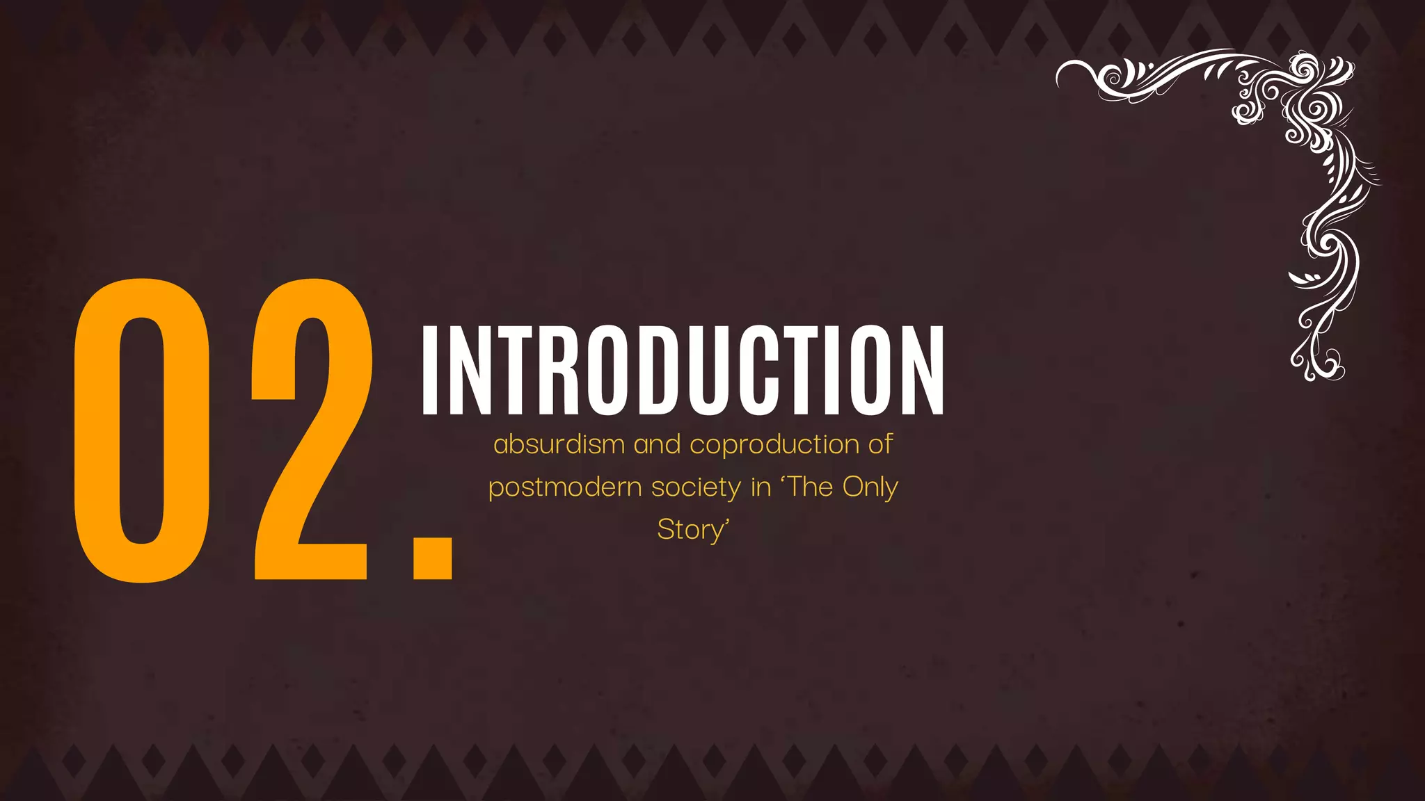 INTRODUCTION
02.absurdism and coproduction of
postmodern society in ‘The Only
Story’
 