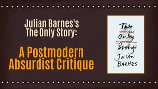 Julian Barnes's
The Only Story:
A Postmodern
Absurdist Critique
 