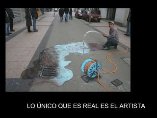 LO ÚNICO QUE ES REAL ES EL ARTISTA 