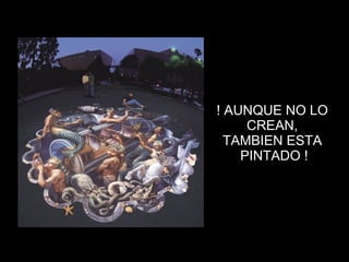 ! AUNQUE NO LO  CREAN,  TAMBIEN ESTA  PINTADO ! 