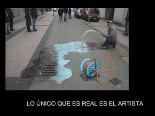 LO ÚNICO QUE ES REAL ES EL ARTISTA 