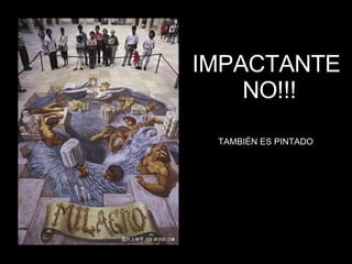 IMPACTANTE NO!!! TAMBIÉN ES PINTADO 