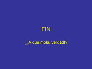 FIN ¿¡A que mola, verdad!?
