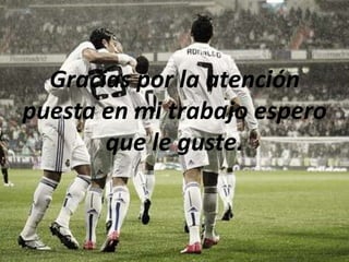 Gracias por la atención
puesta en mi trabajo espero
que le guste.
 