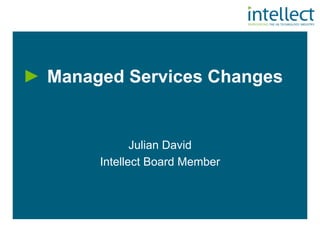 Managed Services Changes


            Julian David
     Intellect Board Member
 