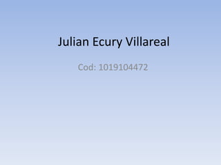 Julian Ecury Villareal
Cod: 1019104472
 