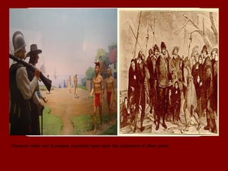 However other non European countries have been the colonizers of other peole.
 