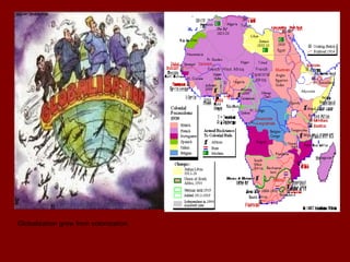 Globalization grew from colonization.
 