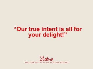 “Our true intent is all for
your delight!”
 