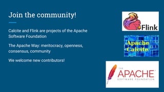 Join the community!
Calcite and Flink are projects of the Apache
Software Foundation
The Apache Way: meritocracy, openness,
consensus, community
We welcome new contributors!
 