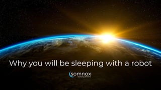 @somnoxtherobot | info@somnox.nl | getsomnox.com
Why you will be sleeping with a robot
 