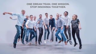 ONE DREAM TEAM. ONE MISSION.
STOP INSOMNIA TOGETHER.
 