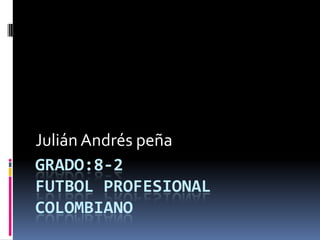 Grado:8-2futbol profesional colombiano Julián Andrés peña 