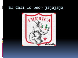 El Cali lo peor jajajaja