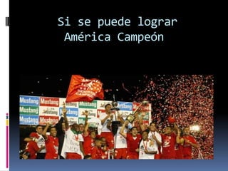 Si se puede lograrAmérica Campeón