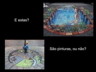 E estas?




           São pinturas, ou não?
 