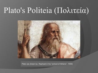 Plato's Politeia (Πολιτεία)
Plato (as drawn by Raphael in his “school of Athens“, 1509)
 
