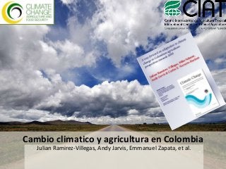 Cambio climatico y agricultura en Colombia
Julian Ramirez-Villegas, Andy Jarvis, Emmanuel Zapata, et al.
 