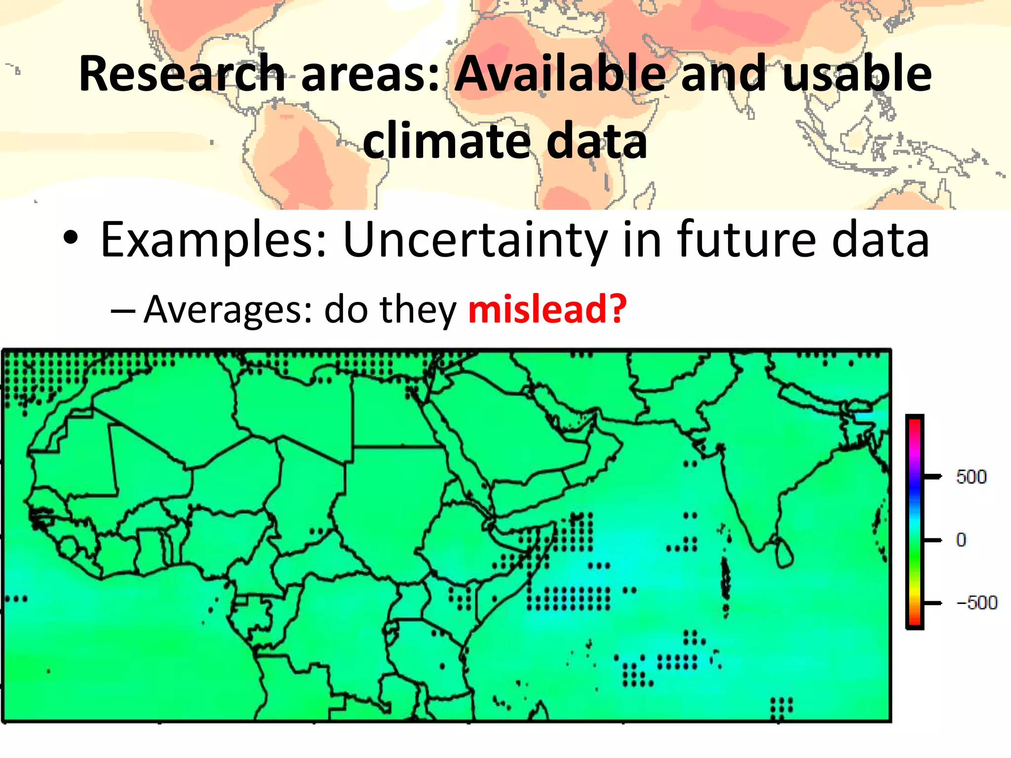 Research areas: Available and usable
climate data
• Examples: Uncertainty in future data
– Averages: do they mislead?
 