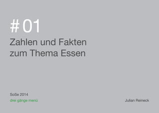 Zahlen und Fakten
zum Thema Essen
# 01
Julian Reineckdrei gänge menü
SoSe 2014
 