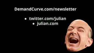 DemandCurve.com/newsletter
● twitter.com/julian
● julian.com
 