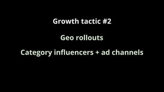 Growth tactic #2
Category inﬂuencers + ad channels
Geo rollouts
 