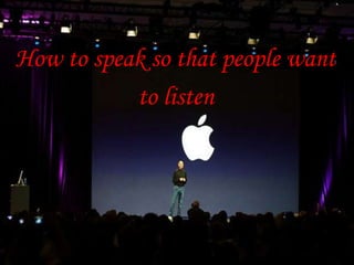 How to speak so that people want
to listen
 