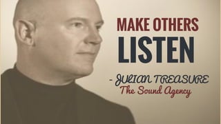 MAKE OTHERS
LISTEN
-JULIAN TREASURE
The Sound Agency
 