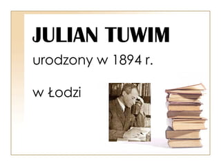 JULIAN TUWIM urodzony w 1894 r.  w Łodzi 