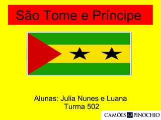 São Tome e Príncipe
Alunas: Julia Nunes e Luana
Turma 502
 