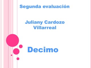 Segunda evaluación
Juliany Cardozo
Villarreal
Decimo
 